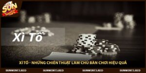 Xì Tố - Những Chiến Thuật Làm Chủ Bàn Chơi Hiệu Quả